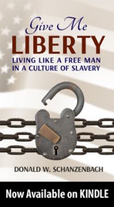 Give Me Liberty: Living Like a Free Man in a Culture of Slavery by Donald Schanzenbach